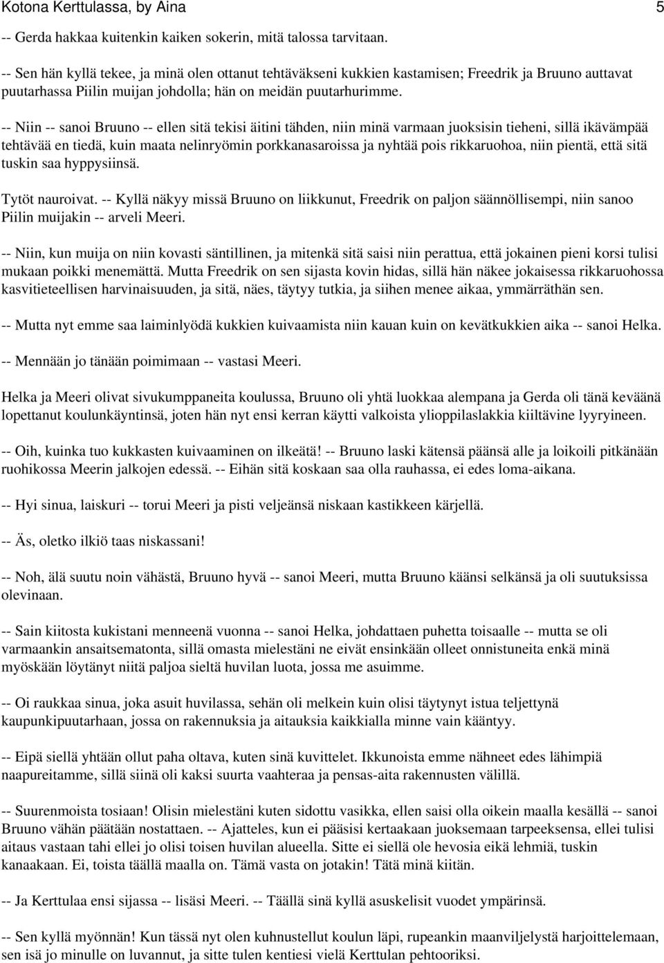 -- Niin -- sanoi Bruuno -- ellen sitä tekisi äitini tähden, niin minä varmaan juoksisin tieheni, sillä ikävämpää tehtävää en tiedä, kuin maata nelinryömin porkkanasaroissa ja nyhtää pois rikkaruohoa,