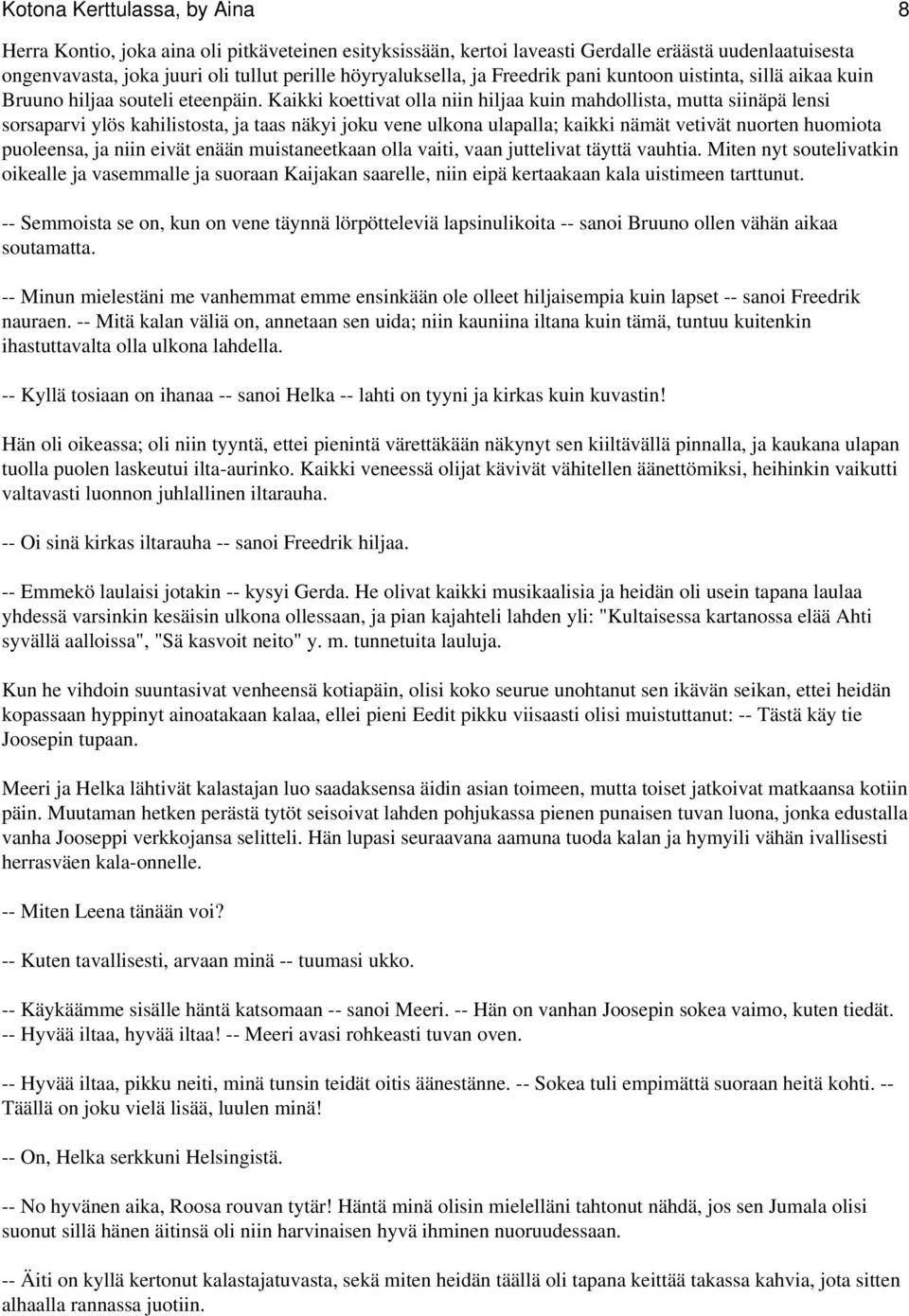 Kaikki koettivat olla niin hiljaa kuin mahdollista, mutta siinäpä lensi sorsaparvi ylös kahilistosta, ja taas näkyi joku vene ulkona ulapalla; kaikki nämät vetivät nuorten huomiota puoleensa, ja niin