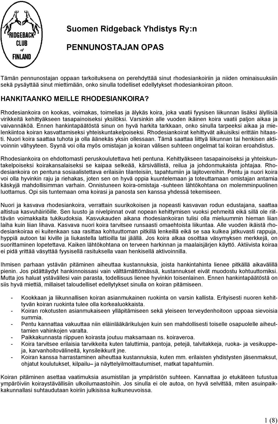 Rhodesiankoira on kookas, voimakas, toimelias ja älykäs koira, joka vaatii fyysisen liikunnan lisäksi älyllisiä virikkeitä kehittyäkseen tasapainoiseksi yksilöksi.