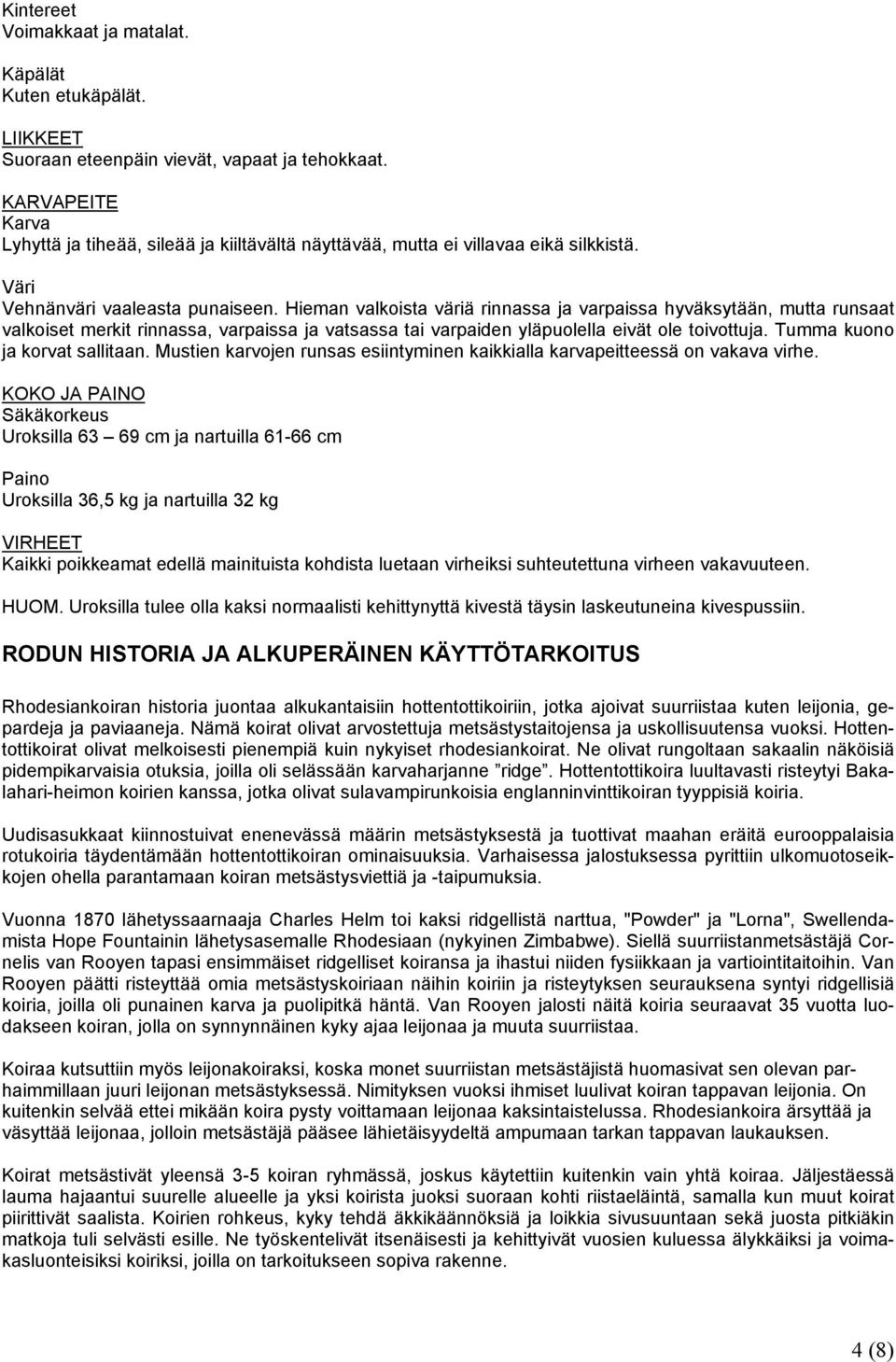 Hieman valkoista väriä rinnassa ja varpaissa hyväksytään, mutta runsaat valkoiset merkit rinnassa, varpaissa ja vatsassa tai varpaiden yläpuolella eivät ole toivottuja.