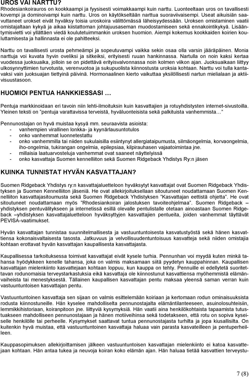 Uroksen omistaminen vaatii omistajaltaan kykyä ja aikaa kiistattoman johtajuusaseman muodostamiseen sekä ennakointikykyä. Lisääntymisvietti voi yllättäen viedä koulutetuimmankin uroksen huomion.