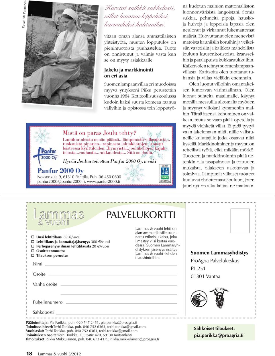 panfur2000.fi, www.panfur2000.fi Jakelu ja markkinointi on eri asia Suomenlampaanvillaa eri muodoissa myyvä yritykseni Piiku perustettiin vuonna 1984.