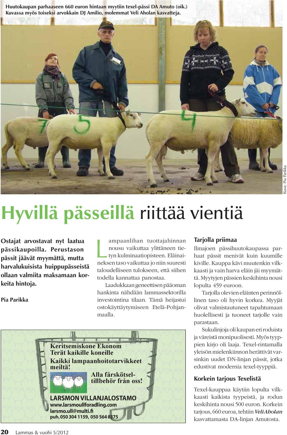 Perustason pässit jäävät myymättä, mutta harvalukuisista huippupässeistä ollaan valmiita maksamaan korkeita hintoja. Pia Parikka LARSMON VILLANJALOSTAMO www.larsmoullforadling.com larsmo.ull@multi.