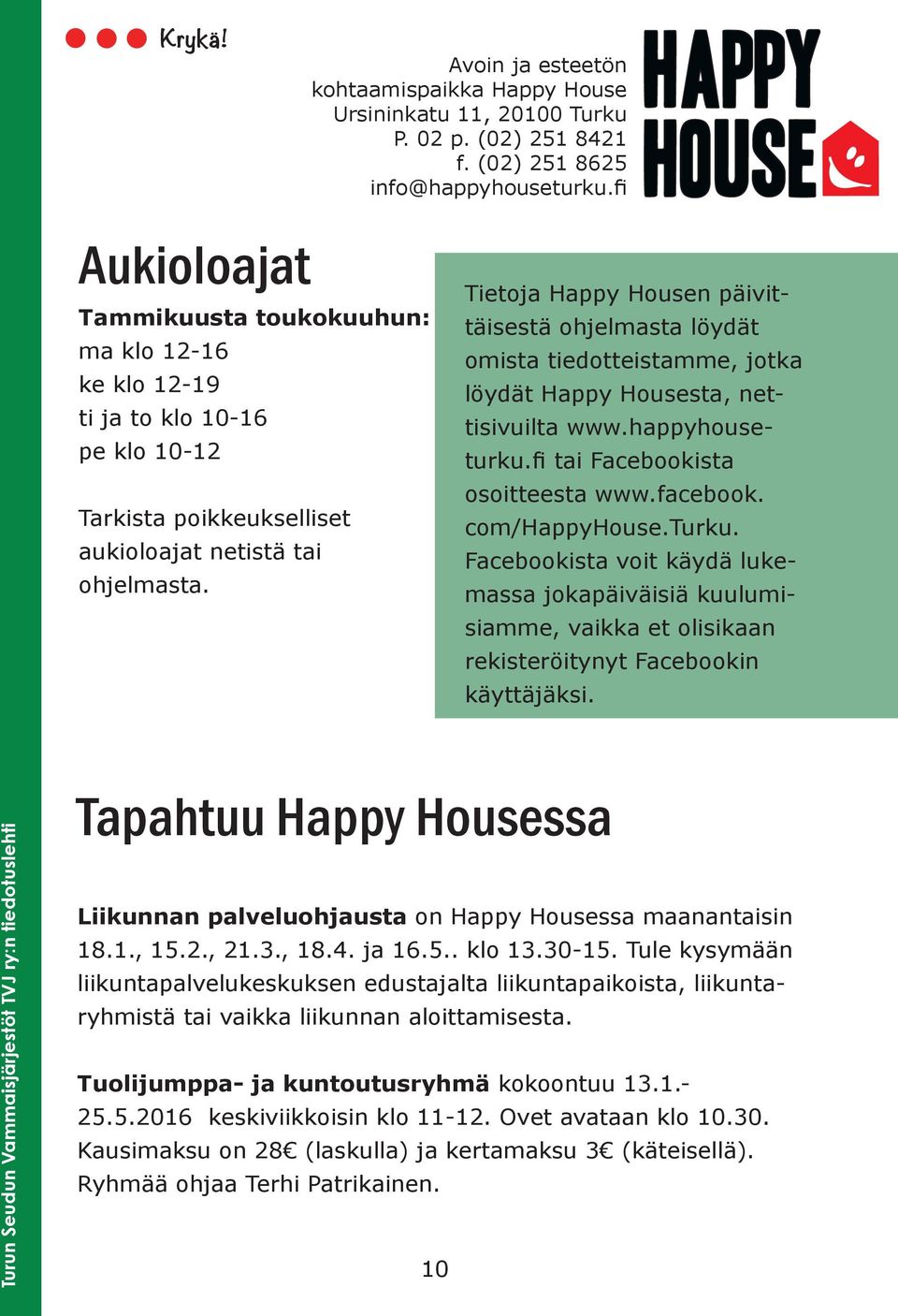 Tietoja Happy Housen päivittäisestä ohjelmasta löydät omista tiedotteistamme, jotka löydät Happy Housesta, nettisivuilta www.happyhouseturku.fi tai Facebookista osoitteesta www.facebook.