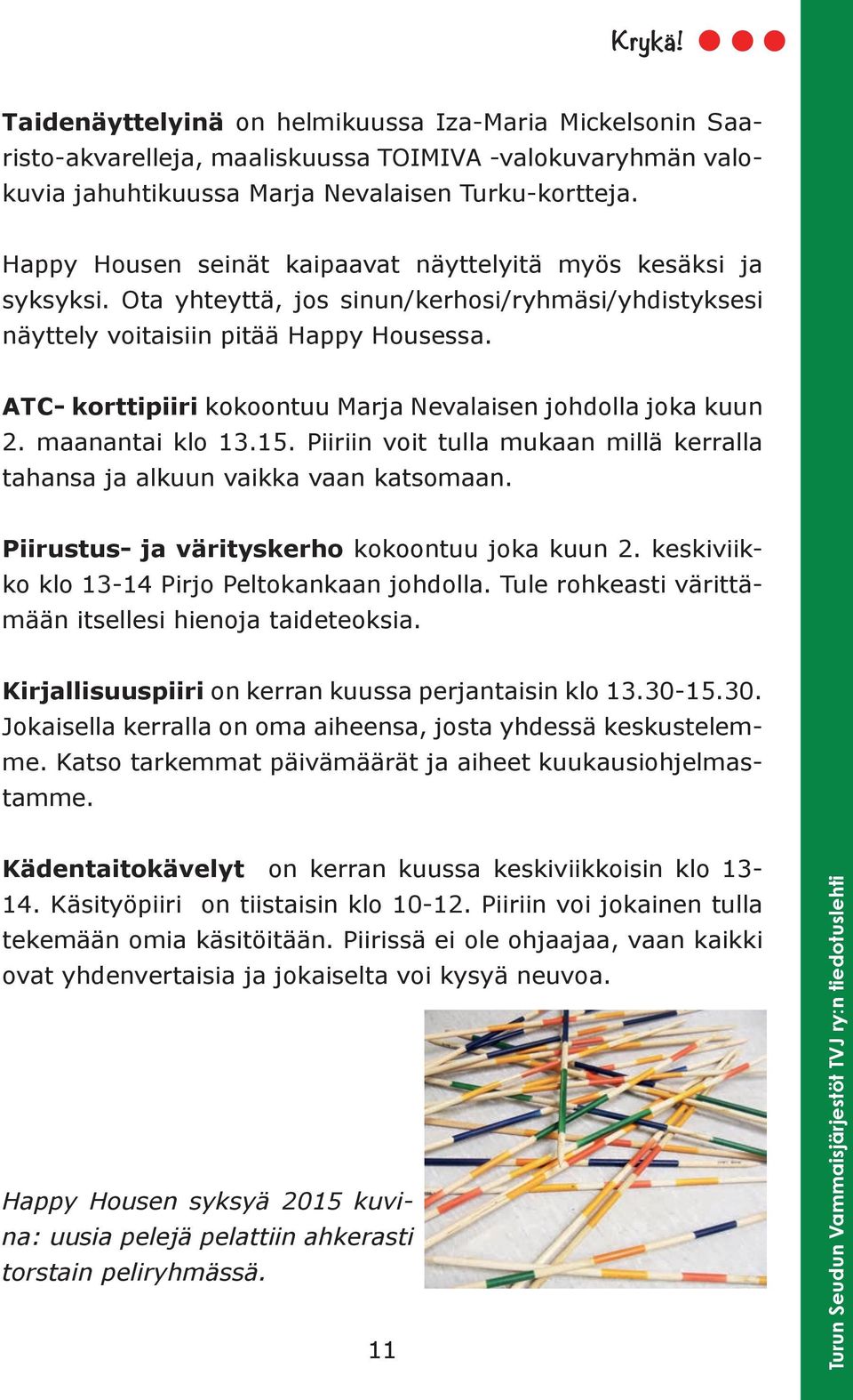 ATC- korttipiiri kokoontuu Marja Nevalaisen johdolla joka kuun 2. maanantai klo 13.15. Piiriin voit tulla mukaan millä kerralla tahansa ja alkuun vaikka vaan katsomaan.
