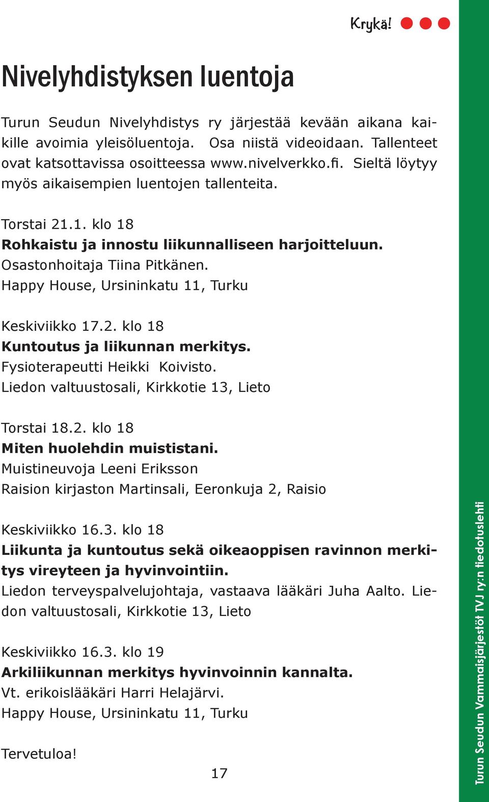 Happy House, Ursininkatu 11, Turku Keskiviikko 17.2. klo 18 Kuntoutus ja liikunnan merkitys. Fysioterapeutti Heikki Koivisto. Liedon valtuustosali, Kirkkotie 13, Lieto Torstai 18.2. klo 18 Miten huolehdin muististani.