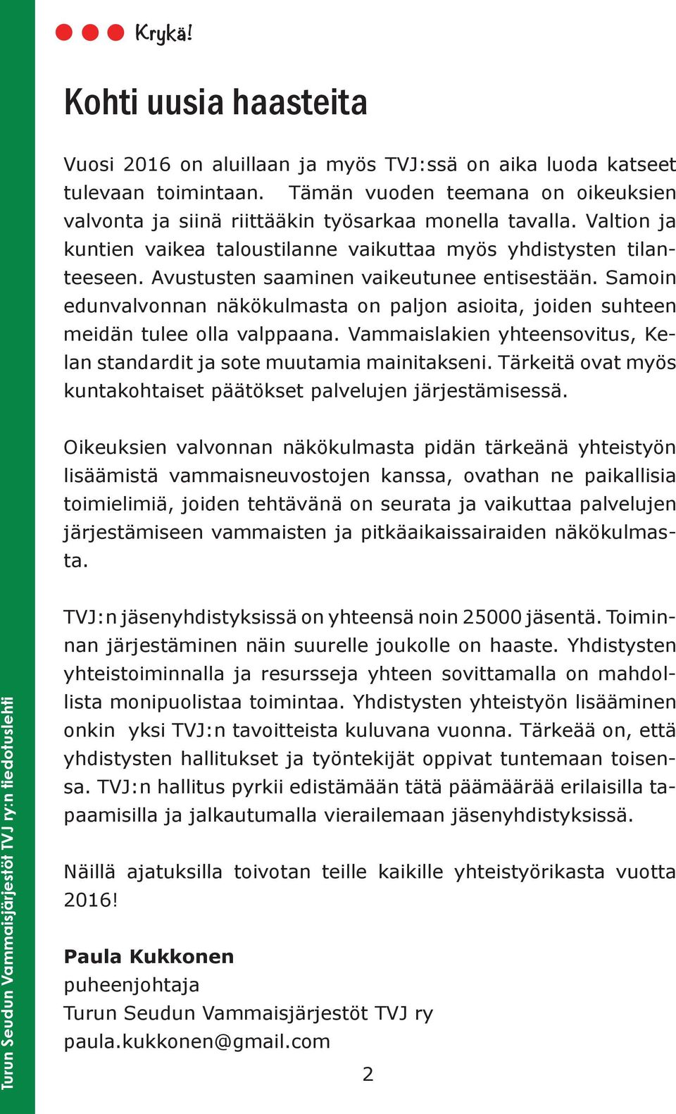 Samoin edunvalvonnan näkökulmasta on paljon asioita, joiden suhteen meidän tulee olla valppaana. Vammaislakien yhteensovitus, Kelan standardit ja sote muutamia mainitakseni.
