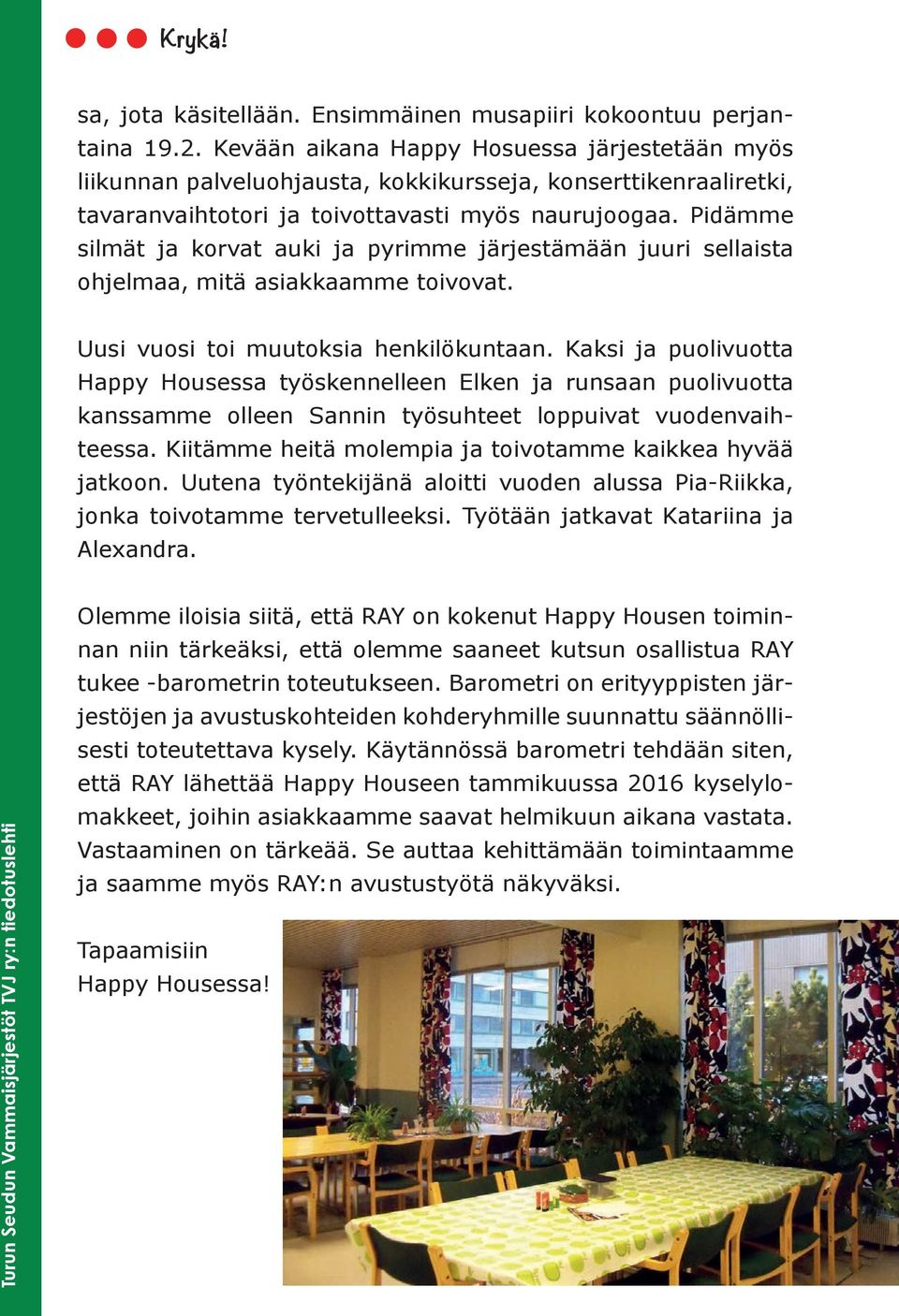 Pidämme silmät ja korvat auki ja pyrimme järjestämään juuri sellaista ohjelmaa, mitä asiakkaamme toivovat. Uusi vuosi toi muutoksia henkilökuntaan.