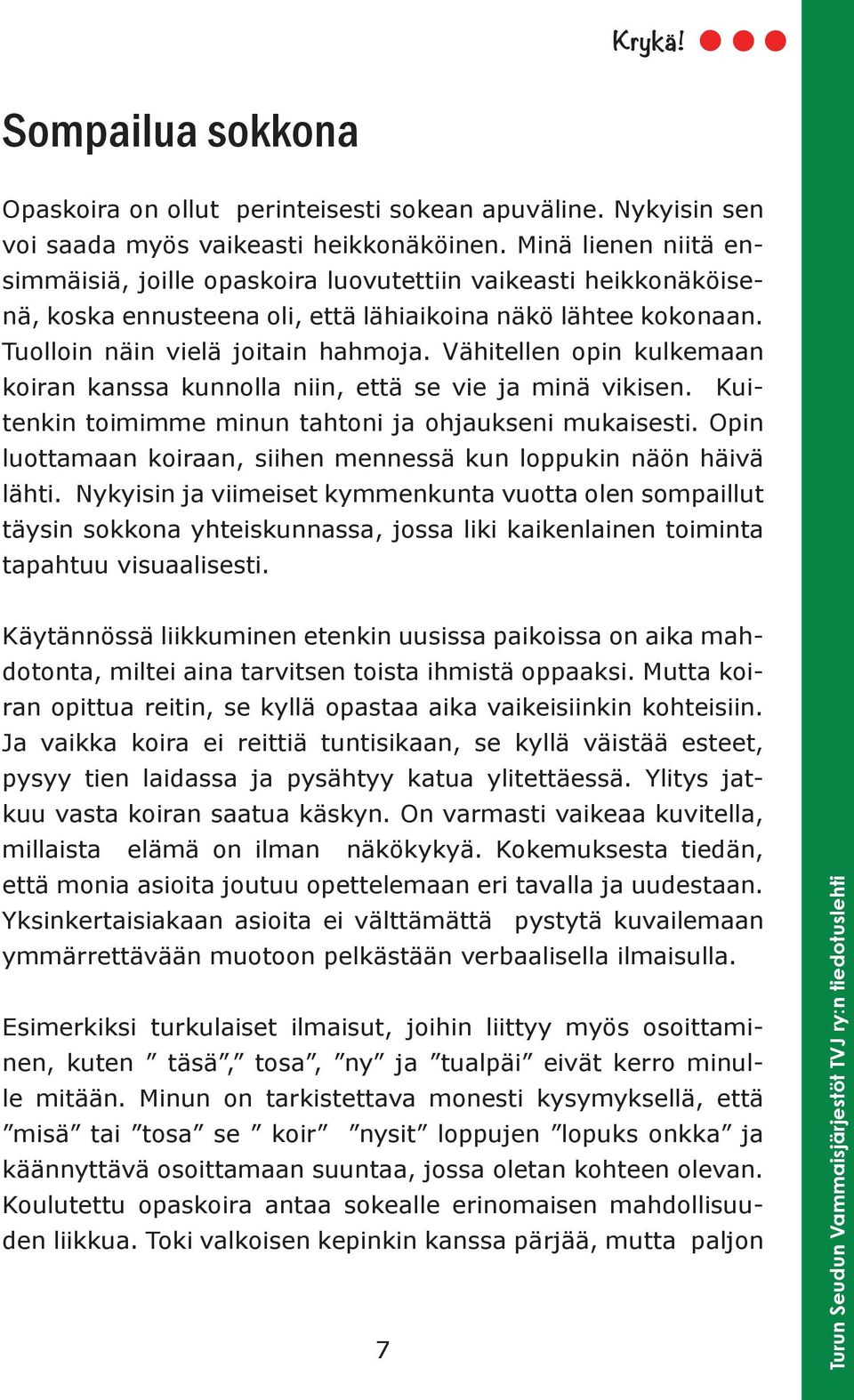 Vähitellen opin kulkemaan koiran kanssa kunnolla niin, että se vie ja minä vikisen. Kuitenkin toimimme minun tahtoni ja ohjaukseni mukaisesti.