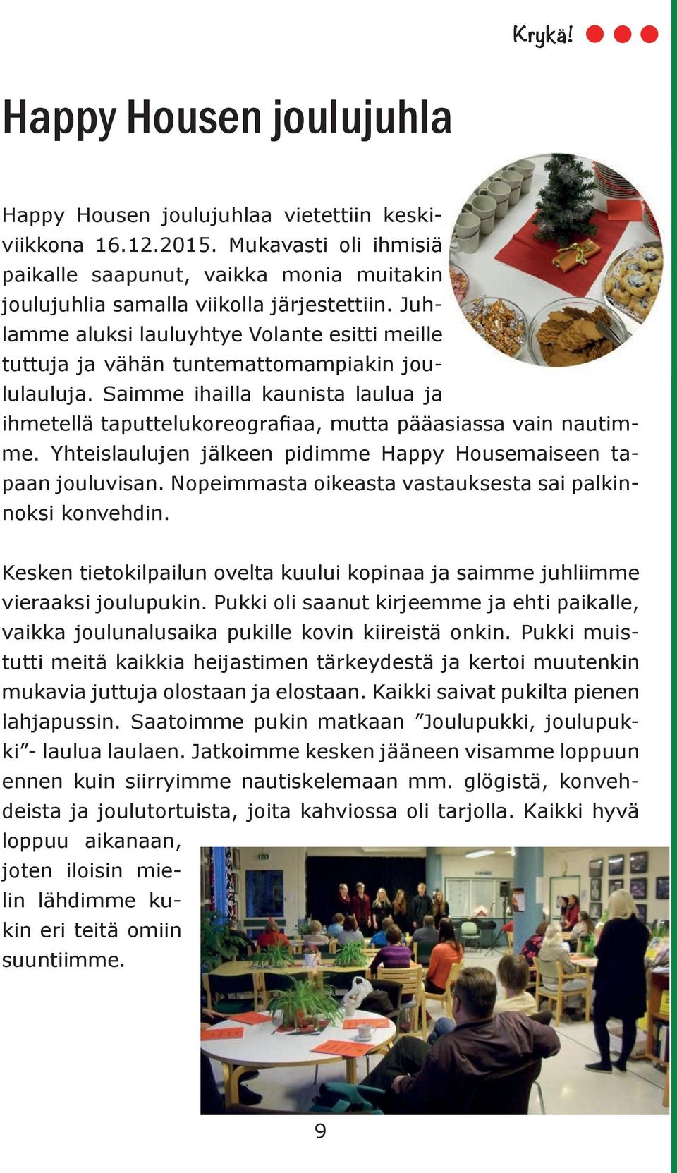 Yhteislaulujen jälkeen pidimme Happy Housemaiseen tapaan jouluvisan. Nopeimmasta oikeasta vastauksesta sai palkinnoksi konvehdin.