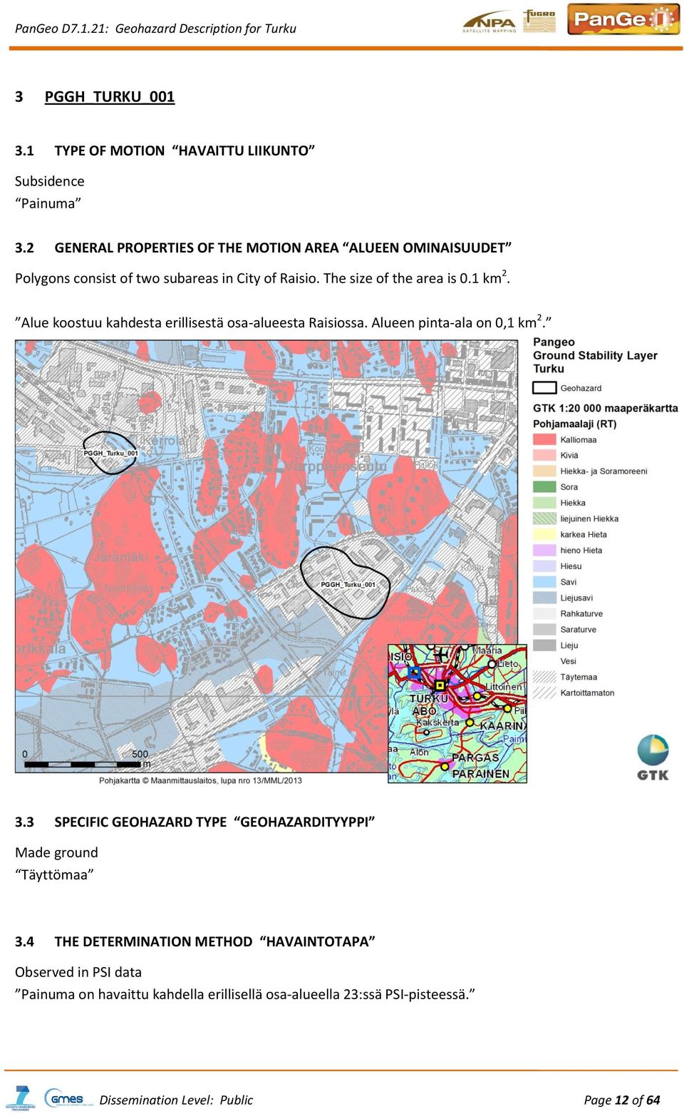 1 km 2. Alue koostuu kahdesta erillisestä osa-alueesta Raisiossa. Alueen pinta-ala on 0,1 km 2. 3.