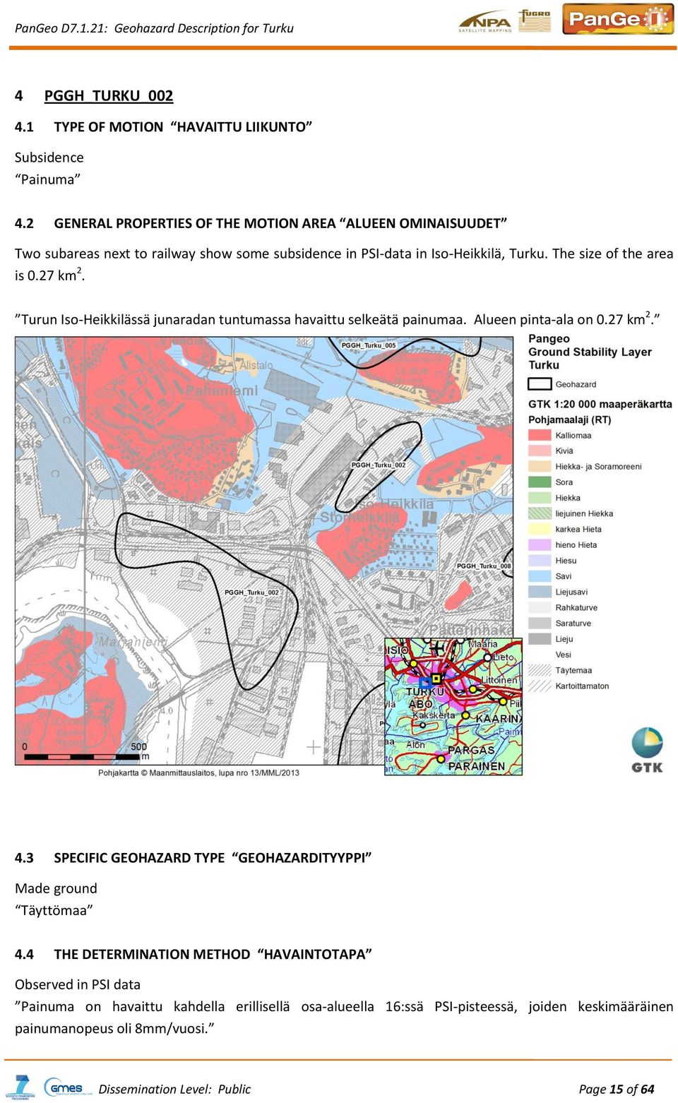 The size of the area is 0.27 km 2. Turun Iso-Heikkilässä junaradan tuntumassa havaittu selkeätä painumaa. Alueen pinta-ala on 0.27 km 2. 4.