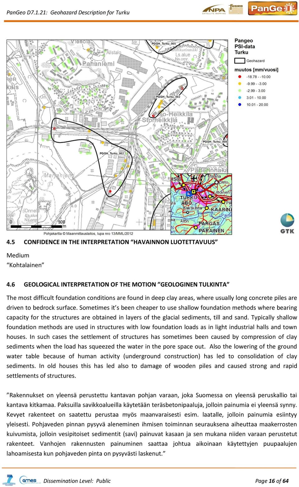 Sometimes it s been cheaper to use shallow foundation methods where bearing capacity for the structures are obtained in layers of the glacial sediments, till and sand.