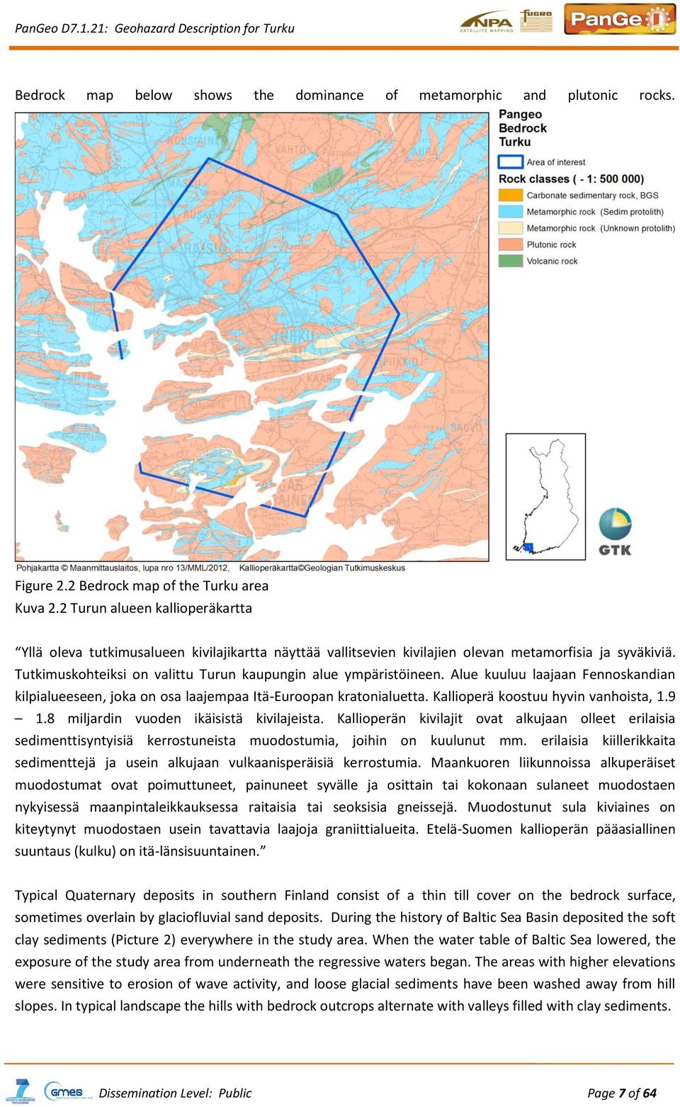 Tutkimuskohteiksi on valittu Turun kaupungin alue ympäristöineen. Alue kuuluu laajaan Fennoskandian kilpialueeseen, joka on osa laajempaa Itä-Euroopan kratonialuetta.