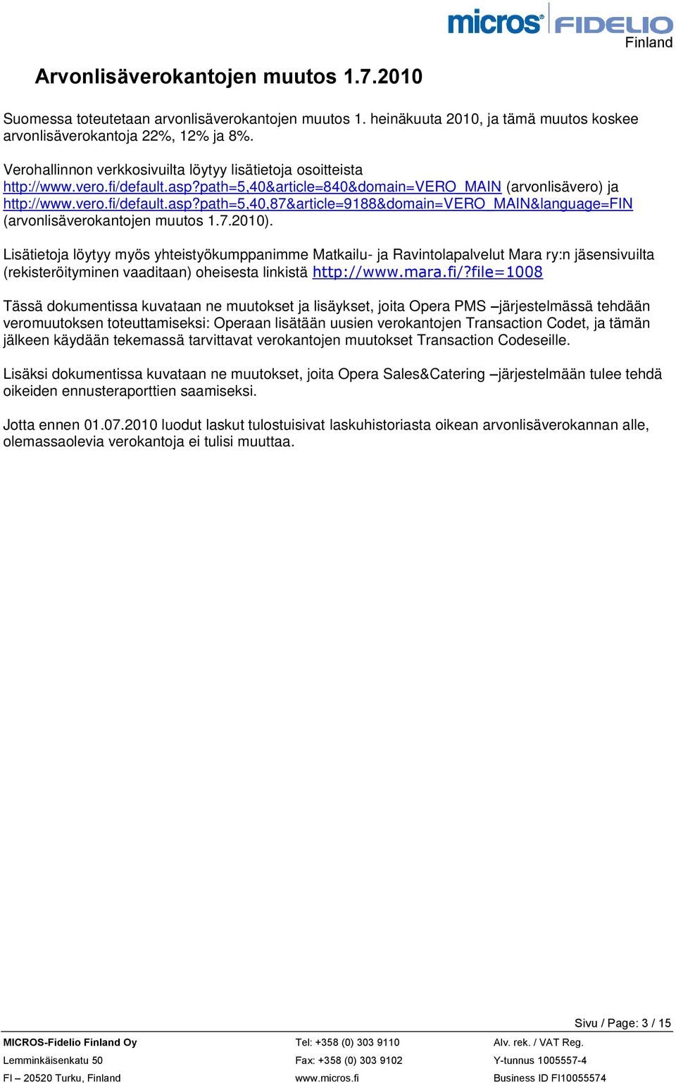 7.2010). Lisätietoja löytyy myös yhteistyökumppanimme Matkailu- ja Ravintolapalvelut Mara ry:n jäsensivuilta (rekisteröityminen vaaditaan) oheisesta linkistä http://www.mara.fi/?