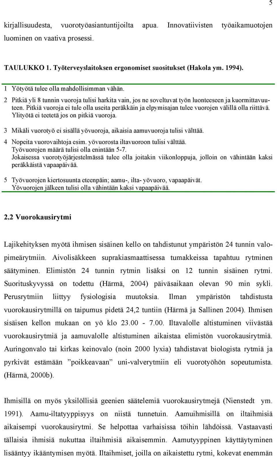 Pitkiä vuoroja ei tule olla useita peräkkäin ja elpymisajan tulee vuorojen välillä olla riittävä. Ylityötä ei teetetä jos on pitkiä vuoroja.