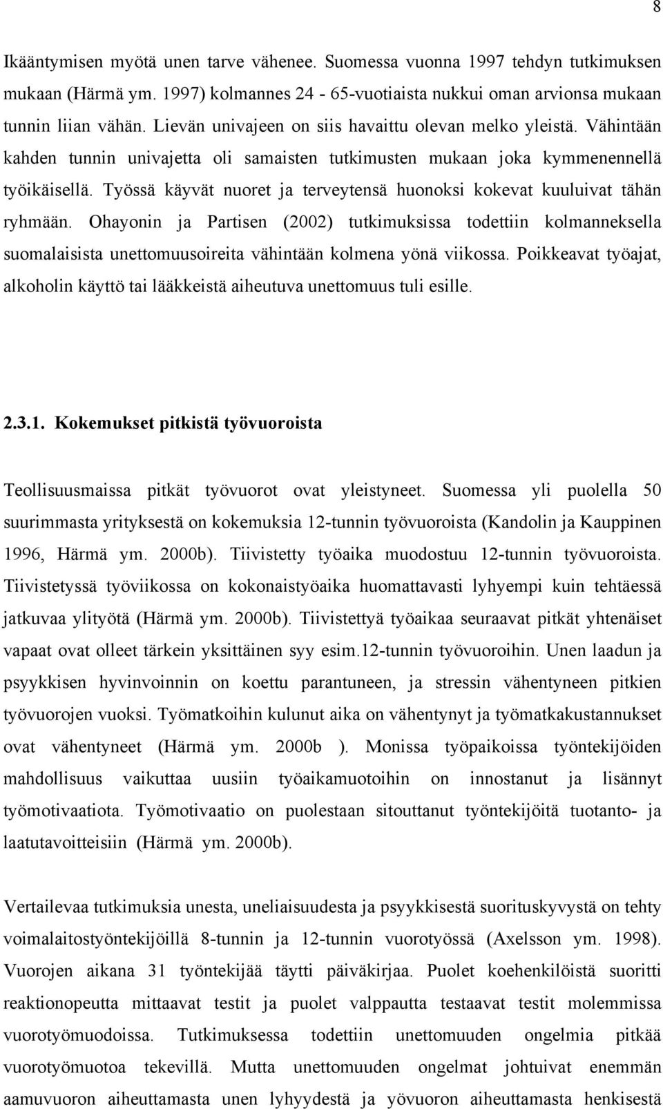 Työssä käyvät nuoret ja terveytensä huonoksi kokevat kuuluivat tähän ryhmään.