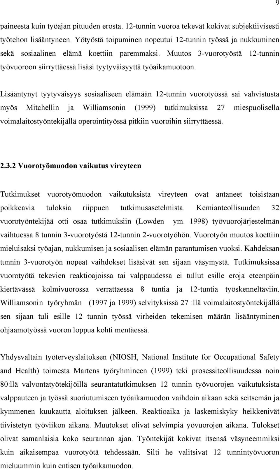 Lisääntynyt tyytyväisyys sosiaaliseen elämään 12-tunnin vuorotyössä sai vahvistusta myös Mitchellin ja Williamsonin (1999) tutkimuksissa 27 miespuolisella voimalaitostyöntekijällä operointityössä