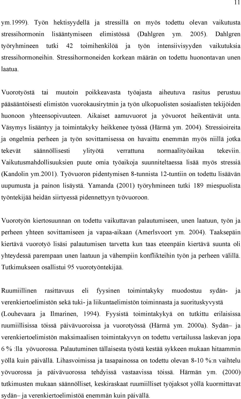 Vuorotyöstä tai muutoin poikkeavasta työajasta aiheutuva rasitus perustuu pääsääntöisesti elimistön vuorokausirytmin ja työn ulkopuolisten sosiaalisten tekijöiden huonoon yhteensopivuuteen.