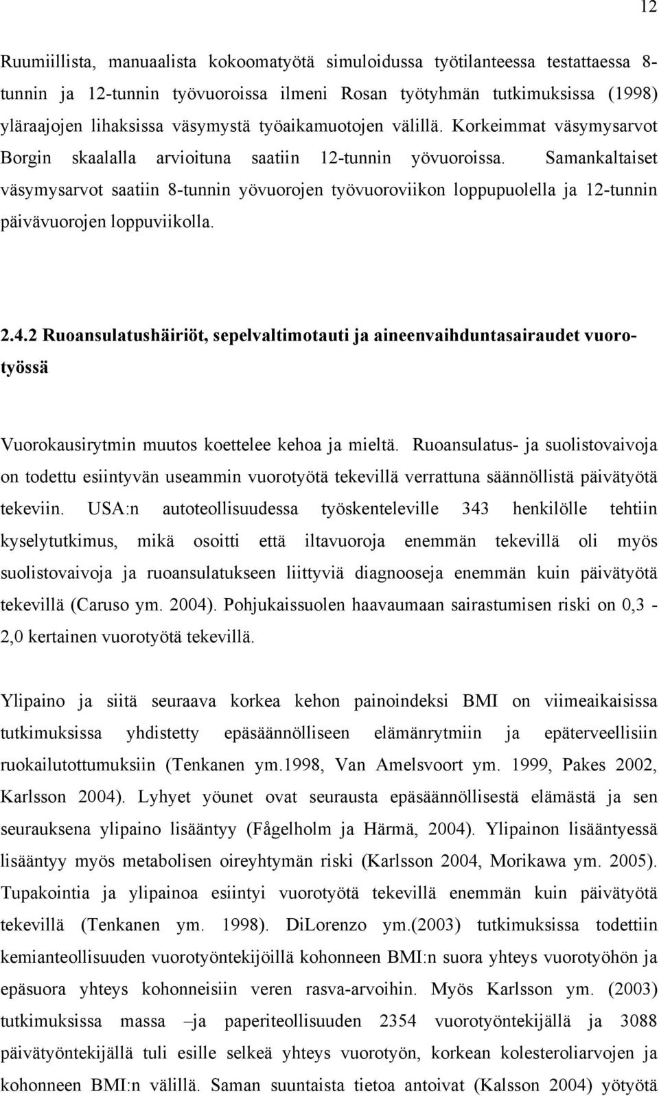 Samankaltaiset väsymysarvot saatiin 8-tunnin yövuorojen työvuoroviikon loppupuolella ja 12-tunnin päivävuorojen loppuviikolla. 2.4.