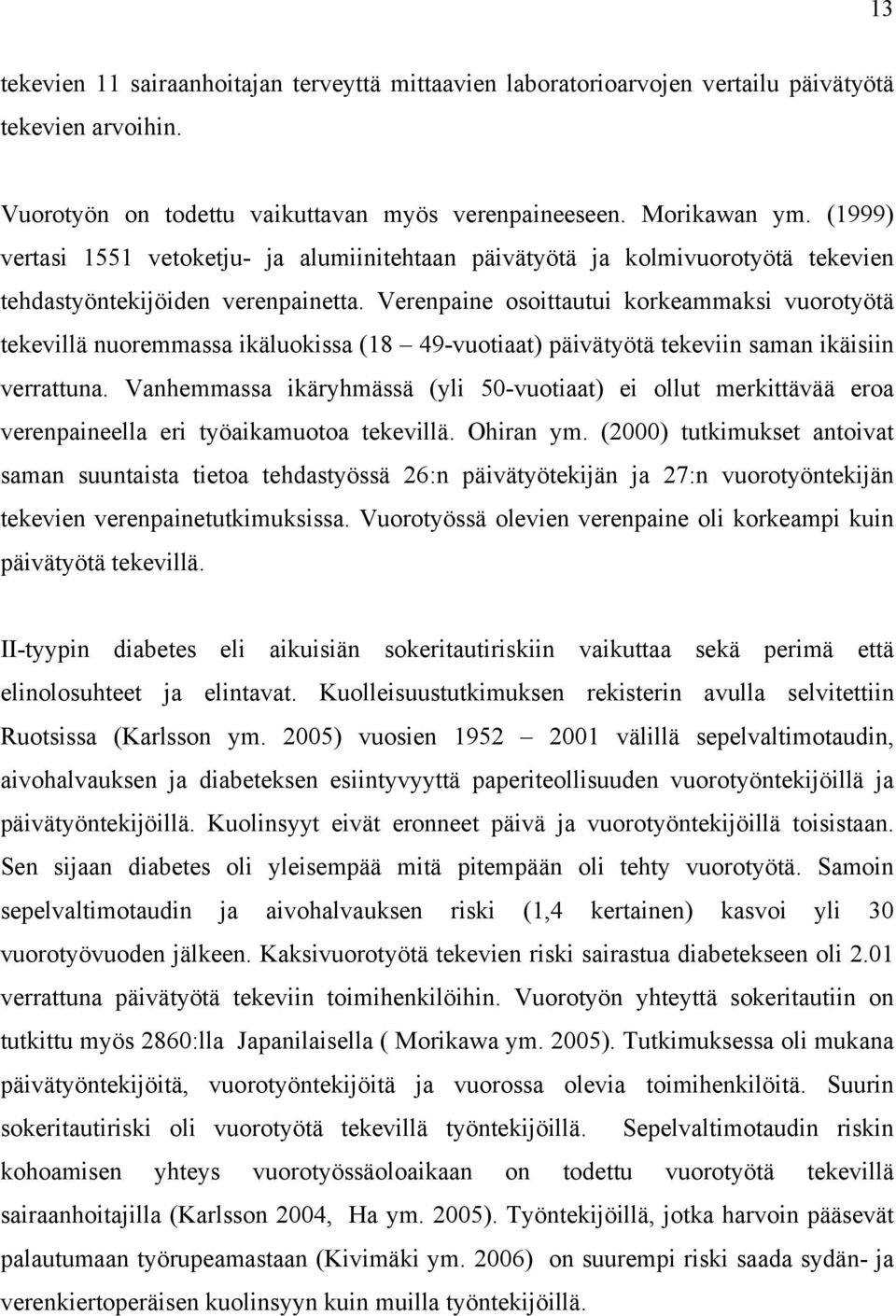 Verenpaine osoittautui korkeammaksi vuorotyötä tekevillä nuoremmassa ikäluokissa (18 49-vuotiaat) päivätyötä tekeviin saman ikäisiin verrattuna.