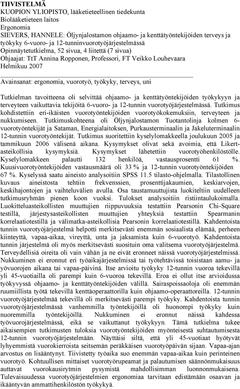 työkyky, terveys, uni Tutkielman tavoitteena oli selvittää ohjaamo- ja kenttätyöntekijöiden työkykyyn ja terveyteen vaikuttavia tekijöitä 6-vuoro- ja 12-tunnin vuorotyöjärjestelmässä.