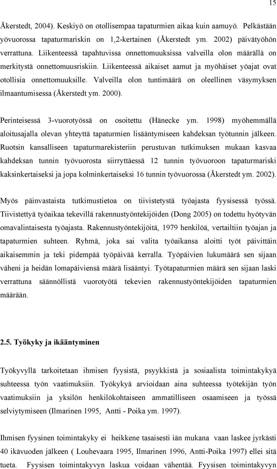 Valveilla olon tuntimäärä on oleellinen väsymyksen ilmaantumisessa (Åkerstedt ym. 2000). Perinteisessä 3-vuorotyössä on osoitettu (Hänecke ym.