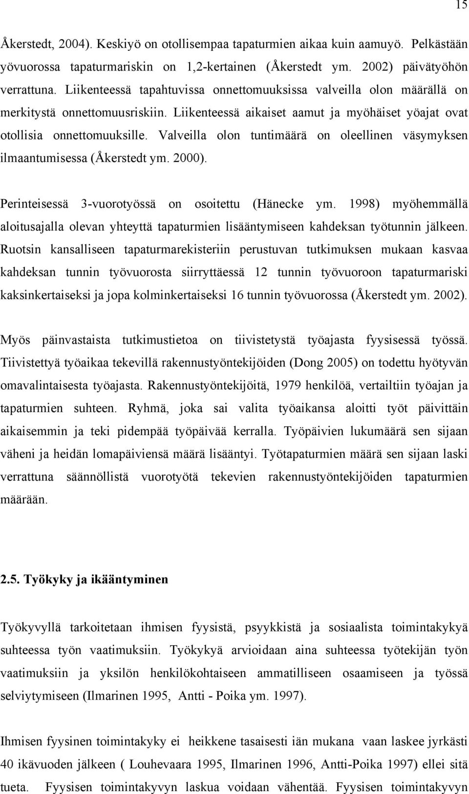 Valveilla olon tuntimäärä on oleellinen väsymyksen ilmaantumisessa (Åkerstedt ym. 2000). Perinteisessä 3-vuorotyössä on osoitettu (Hänecke ym.