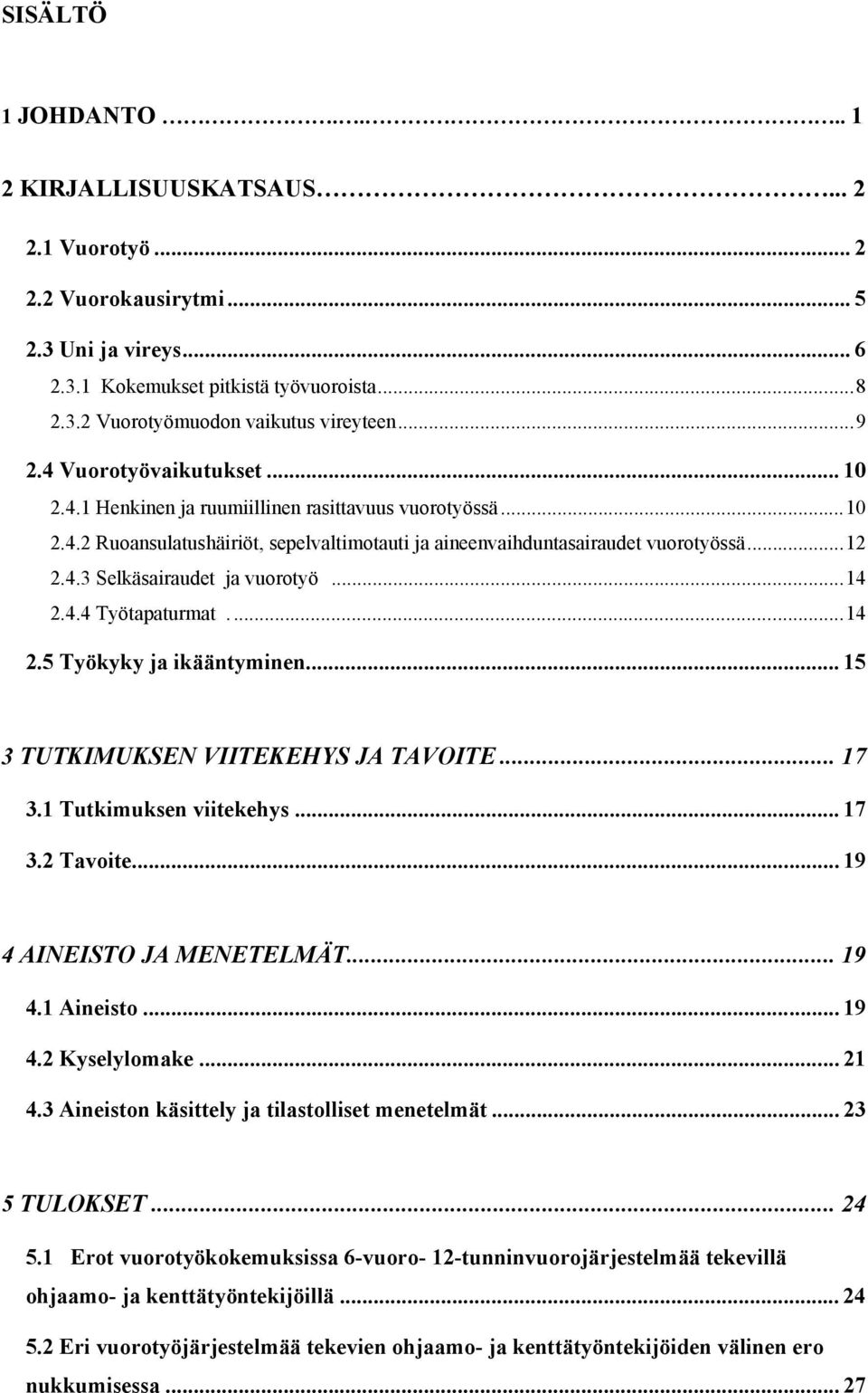 ..14 2.4.4 Työtapaturmat...14 2.5 Työkyky ja ikääntyminen... 15 3 TUTKIMUKSEN VIITEKEHYS JA TAVOITE... 17 3.1 Tutkimuksen viitekehys... 17 3.2 Tavoite... 19 4 AINEISTO JA MENETELMÄT... 19 4.1 Aineisto.
