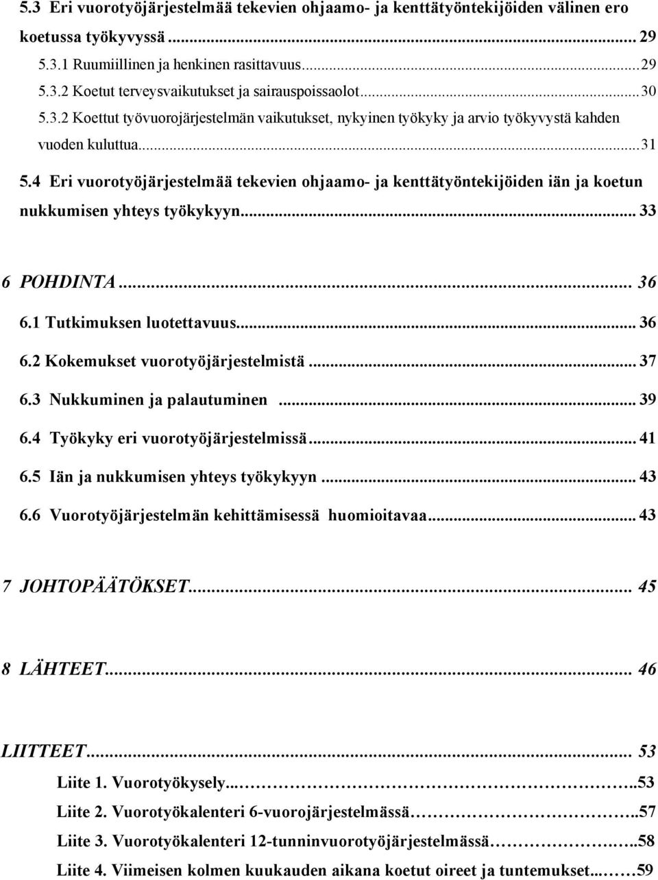 4 Eri vuorotyöjärjestelmää tekevien ohjaamo- ja kenttätyöntekijöiden iän ja koetun nukkumisen yhteys työkykyyn... 33 6 POHDINTA... 36 6.1 Tutkimuksen luotettavuus... 36 6.2 Kokemukset vuorotyöjärjestelmistä.