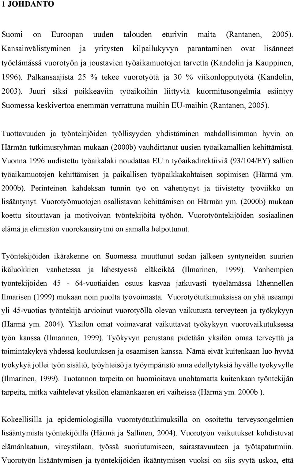 Palkansaajista 25 % tekee vuorotyötä ja 30 % viikonlopputyötä (Kandolin, 2003).