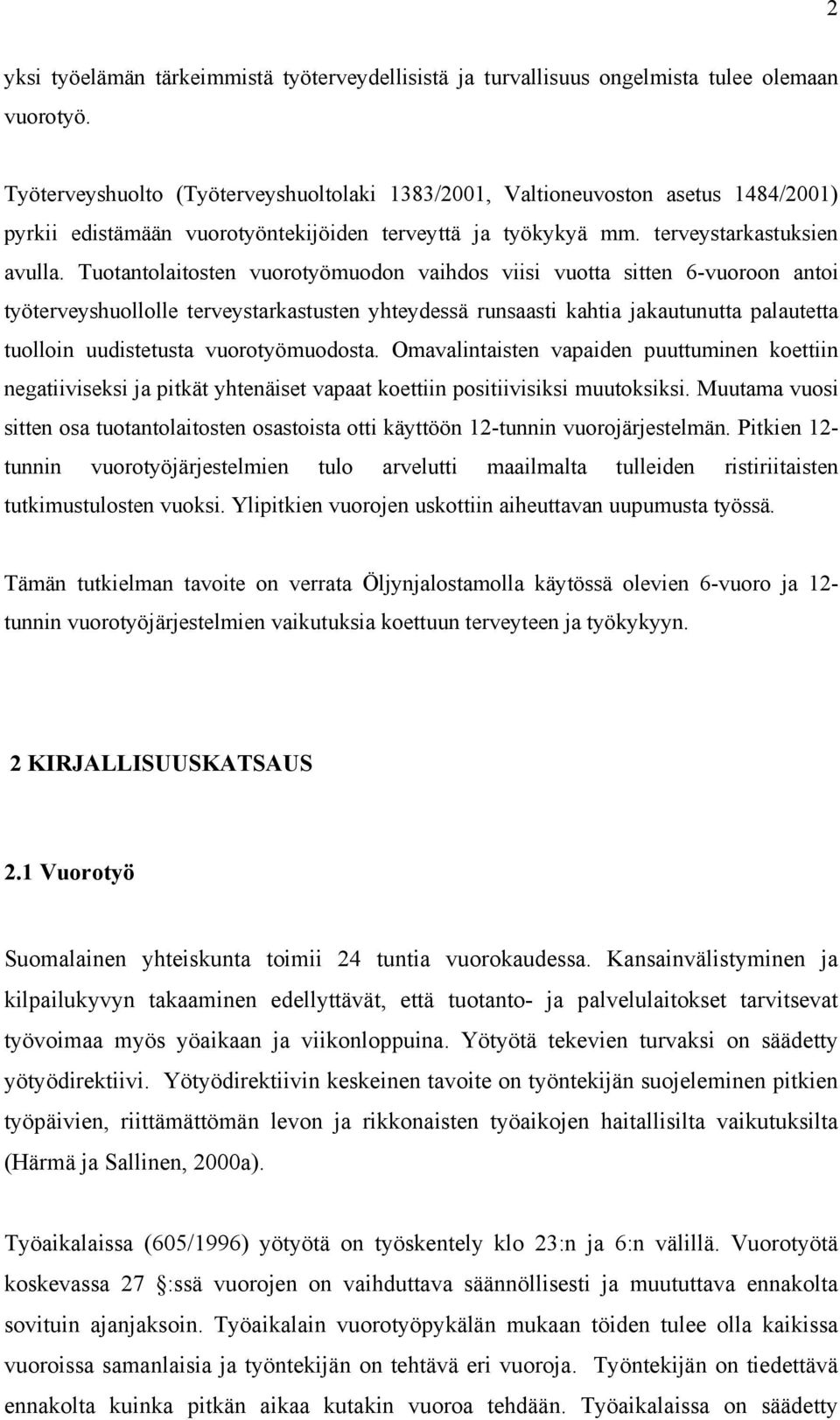 Tuotantolaitosten vuorotyömuodon vaihdos viisi vuotta sitten 6-vuoroon antoi työterveyshuollolle terveystarkastusten yhteydessä runsaasti kahtia jakautunutta palautetta tuolloin uudistetusta