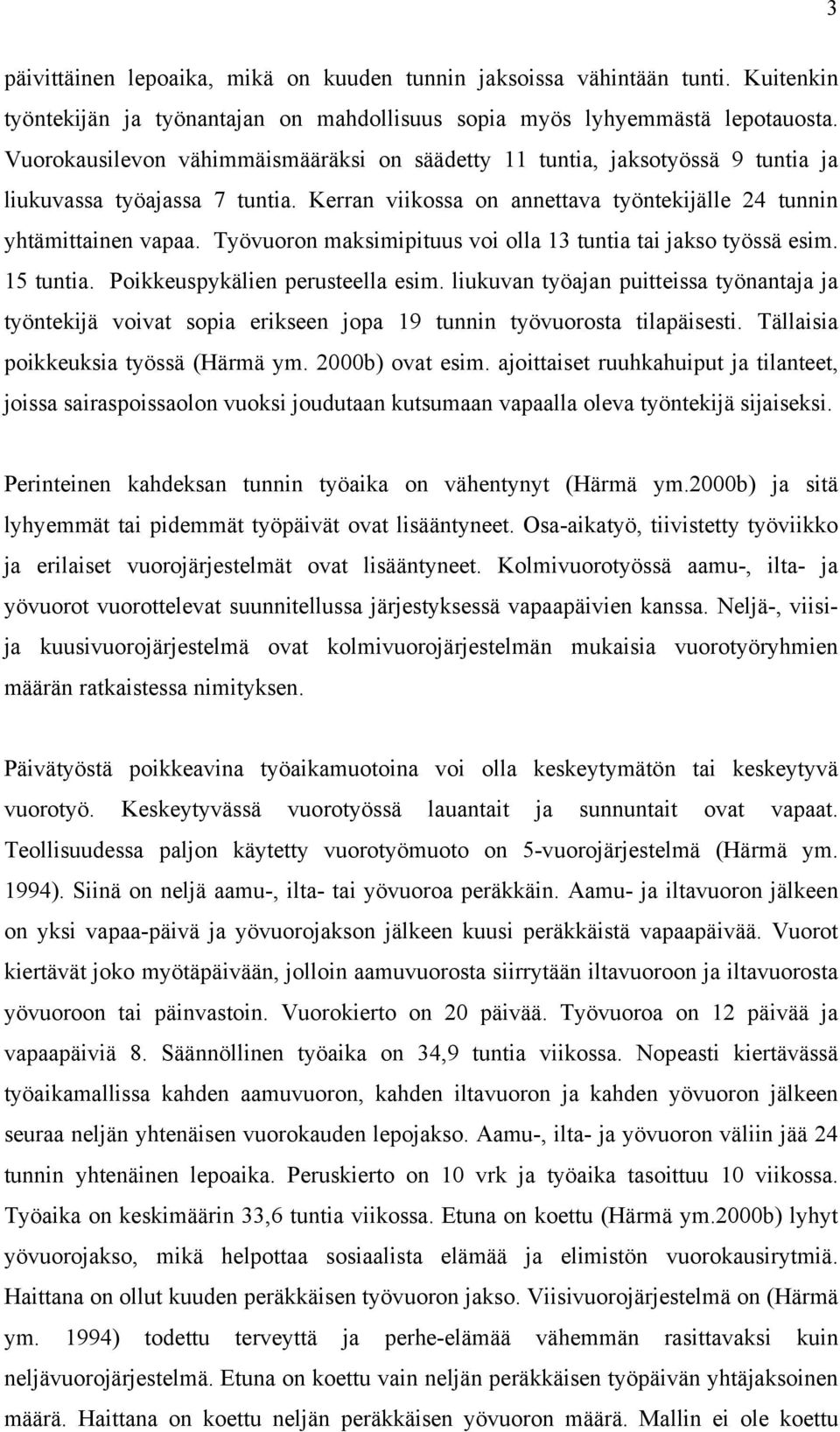 Työvuoron maksimipituus voi olla 13 tuntia tai jakso työssä esim. 15 tuntia. Poikkeuspykälien perusteella esim.