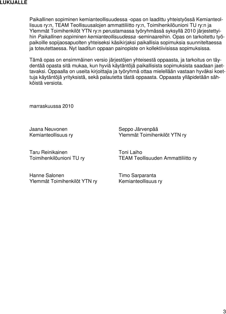 Opas on tarkoitettu työpaikoille sopijaosapuolten yhteiseksi käsikirjaksi paikallisia sopimuksia suunniteltaessa ja toteutettaessa. Nyt laaditun oppaan painopiste on kollektiivisissa sopimuksissa.