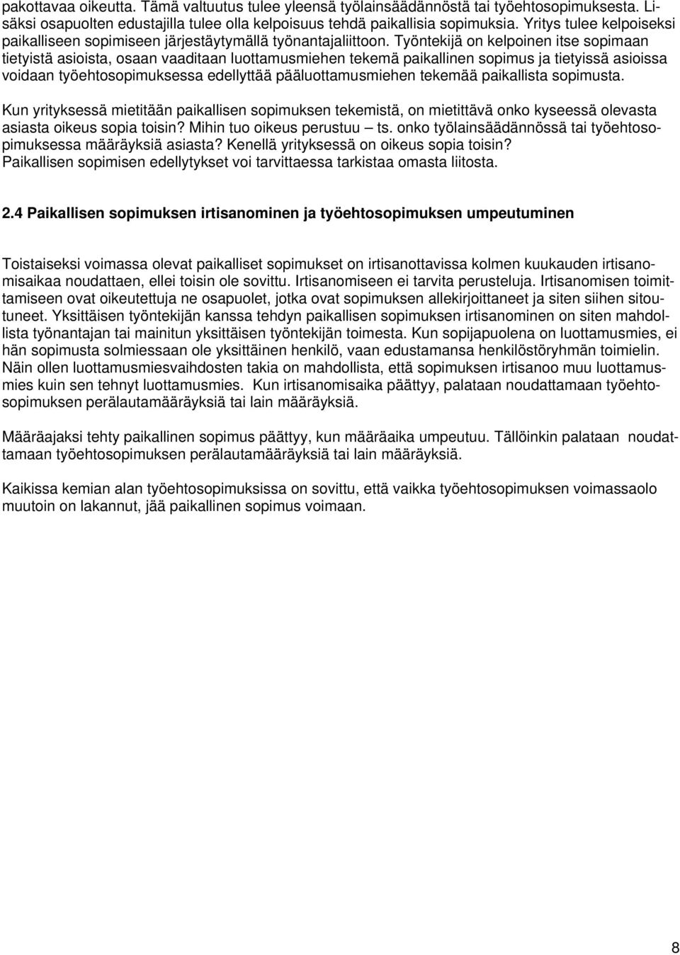 Työntekijä on kelpoinen itse sopimaan tietyistä asioista, osaan vaaditaan luottamusmiehen tekemä paikallinen sopimus ja tietyissä asioissa voidaan työehtosopimuksessa edellyttää pääluottamusmiehen