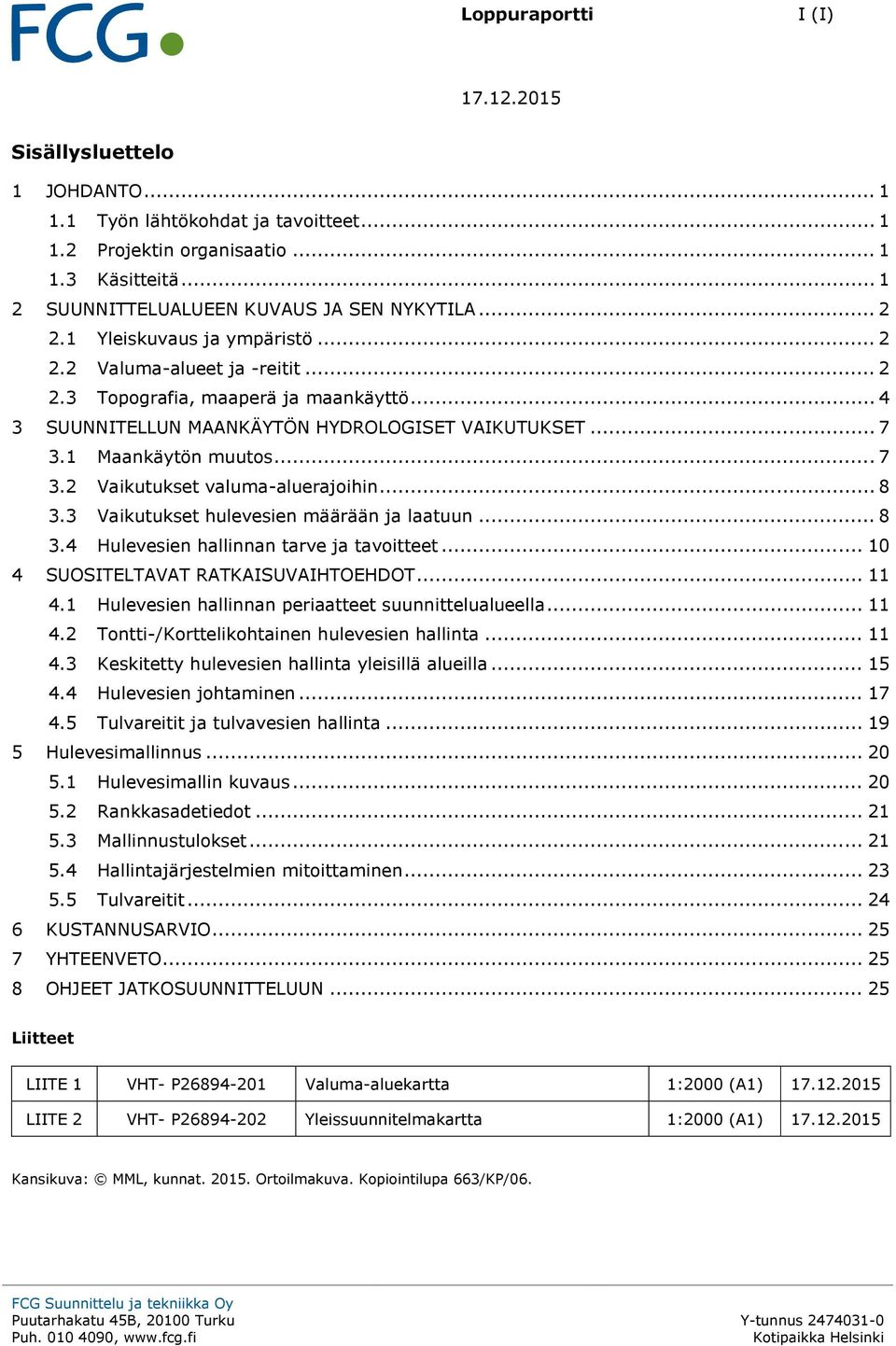 1 Maankäytön muutos... 7 3.2 Vaikutukset valuma-aluerajoihin... 8 3.3 Vaikutukset hulevesien määrään ja laatuun... 8 3.4 Hulevesien hallinnan tarve ja tavoitteet.