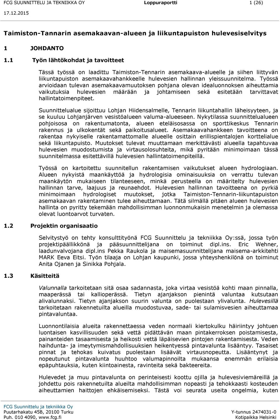 Työssä arvioidaan tulevan asemakaavamuutoksen pohjana olevan idealuonnoksen aiheuttamia vaikutuksia hulevesien määrään ja johtamiseen sekä esitetään tarvittavat hallintatoimenpiteet.