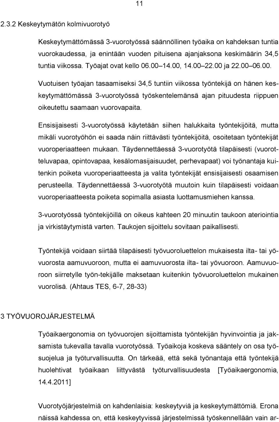 14.00, 14.00 22.00 ja 22.00 06.00. Vuotuisen työajan tasaamiseksi 34,5 tuntiin viikossa työntekijä on hänen keskeytymättömässä 3-vuorotyössä työskentelemänsä ajan pituudesta riippuen oikeutettu saamaan vuorovapaita.