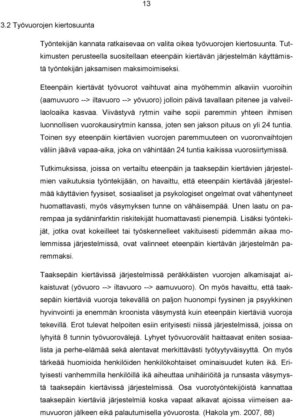 Eteenpäin kiertävät työvuorot vaihtuvat aina myöhemmin alkaviin vuoroihin (aamuvuoro --> iltavuoro --> yövuoro) jolloin päivä tavallaan pitenee ja valveillaoloaika kasvaa.