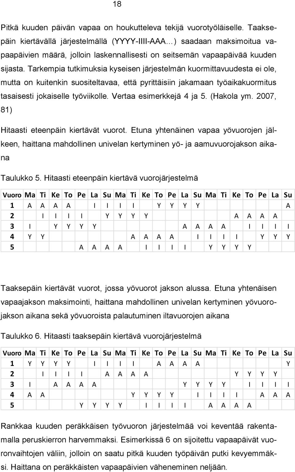 Tarkempia tutkimuksia kyseisen järjestelmän kuormittavuudesta ei ole, mutta on kuitenkin suositeltavaa, että pyrittäisiin jakamaan työaikakuormitus tasaisesti jokaiselle työviikolle.