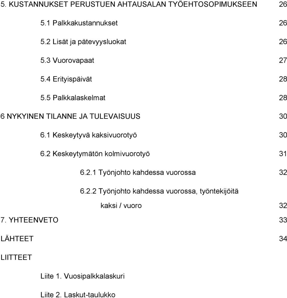 1 Keskeytyvä kaksivuorotyö 30 6.2 Keskeytymätön kolmivuorotyö 31 6.2.1 Työnjohto kahdessa vuorossa 32 6.2.2 Työnjohto kahdessa vuorossa, työntekijöitä kaksi / vuoro 32 7.