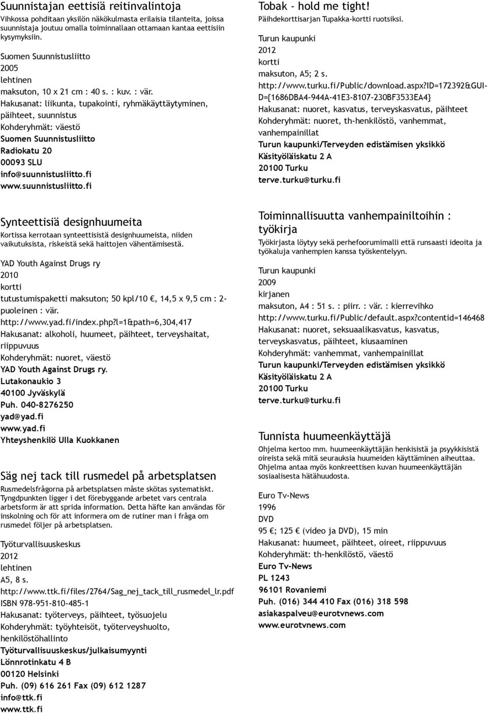 Hakusanat: liikunta, tupakointi, ryhmäkäyttäytyminen, päihteet, suunnistus Kohderyhmät: väestö Suomen Suunnistusliitto Radiokatu 20 00093 SLU info@suunnistusliitto.fi www.suunnistusliitto.fi Tobak hold me tight!