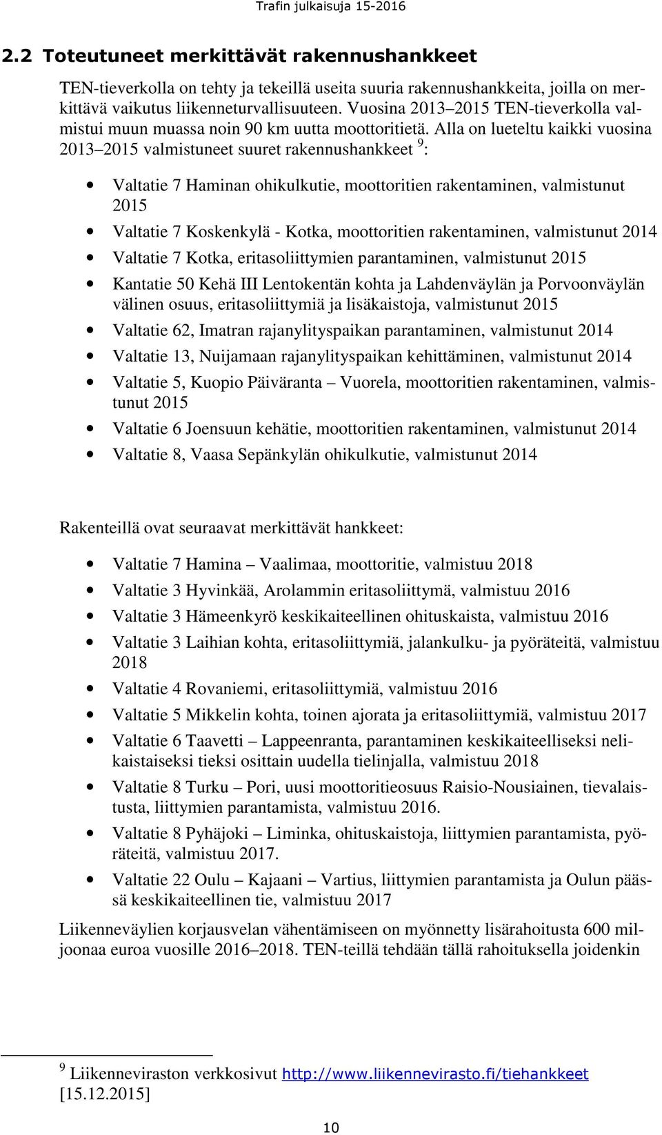 Alla on lueteltu kaikki vuosina 2013 2015 valmistuneet suuret rakennushankkeet 9 : Valtatie 7 Haminan ohikulkutie, moottoritien rakentaminen, valmistunut 2015 Valtatie 7 Koskenkylä - Kotka,