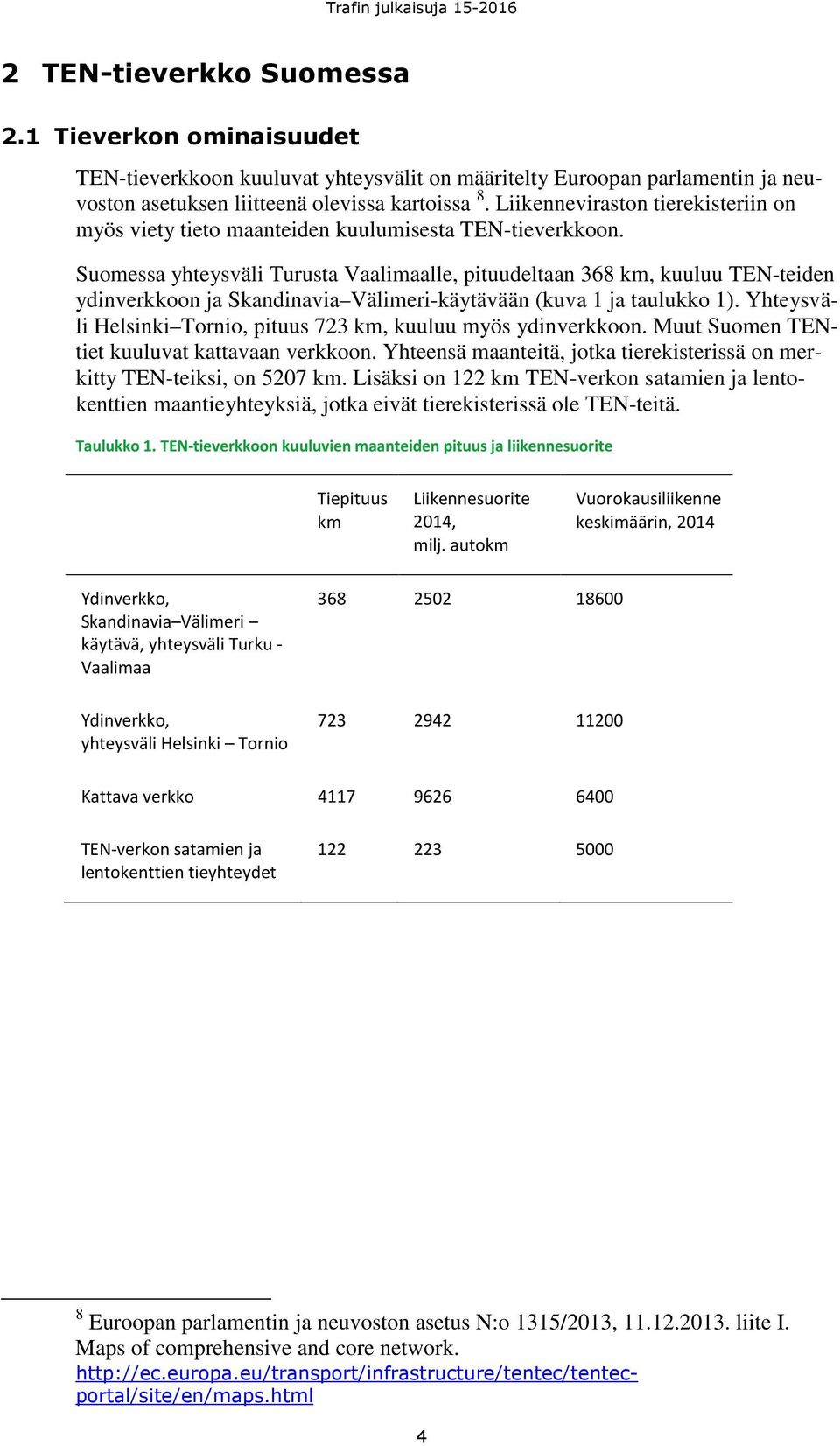 Suomessa yhteysväli Turusta Vaalimaalle, pituudeltaan 368 km, kuuluu TEN-teiden ydinverkkoon ja Skandinavia Välimeri-käytävään (kuva 1 ja taulukko 1).