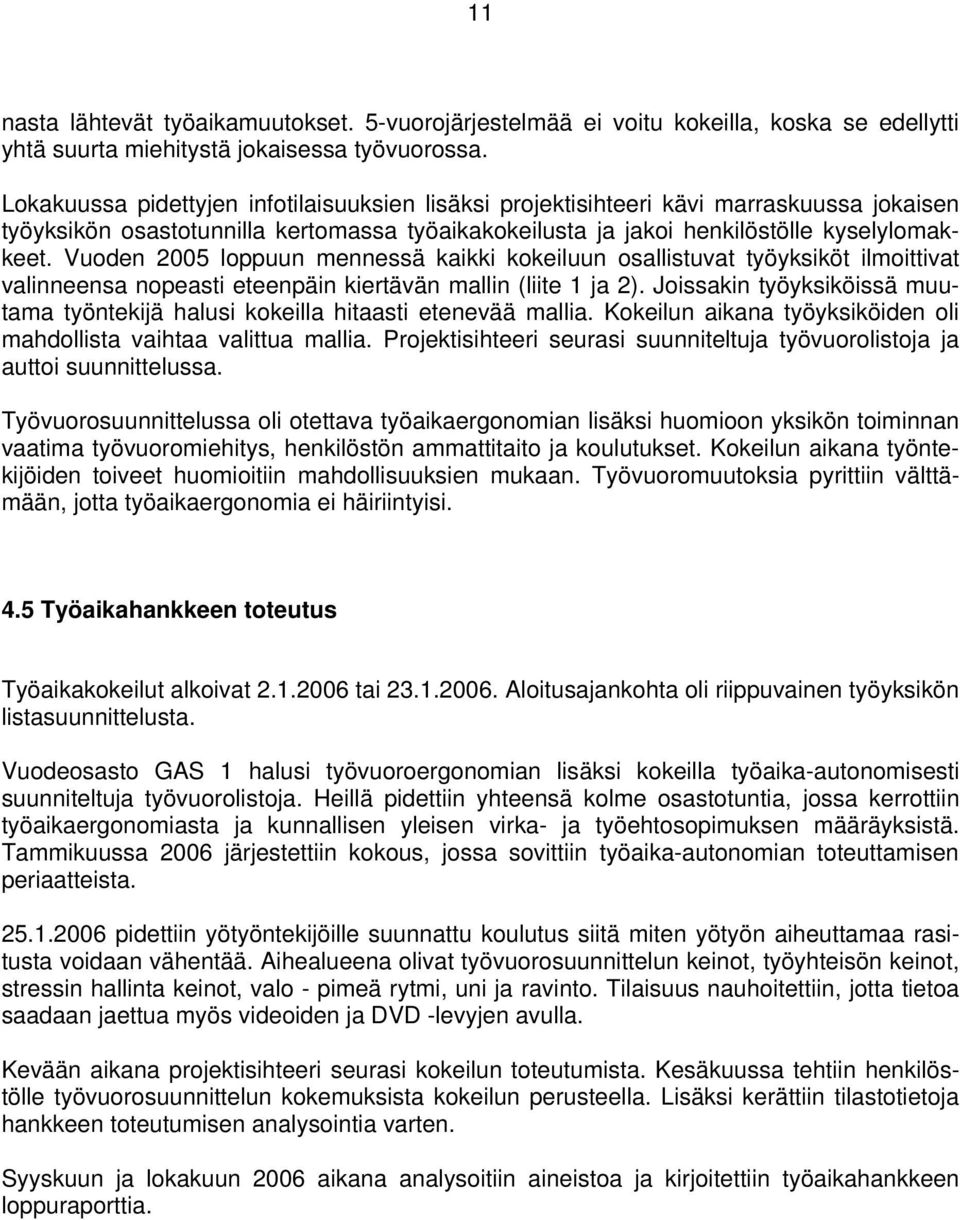 Vuoden 2005 loppuun mennessä kaikki kokeiluun osallistuvat työyksiköt ilmoittivat valinneensa nopeasti eteenpäin kiertävän mallin (liite 1 ja 2).