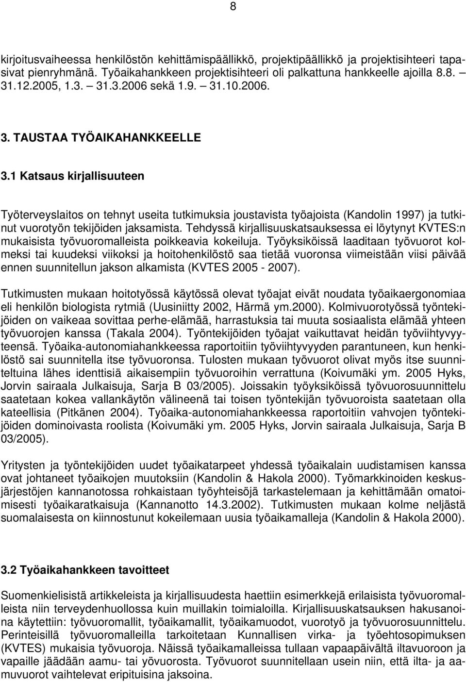 1 Katsaus kirjallisuuteen Työterveyslaitos on tehnyt useita tutkimuksia joustavista työajoista (Kandolin 1997) ja tutkinut vuorotyön tekijöiden jaksamista.