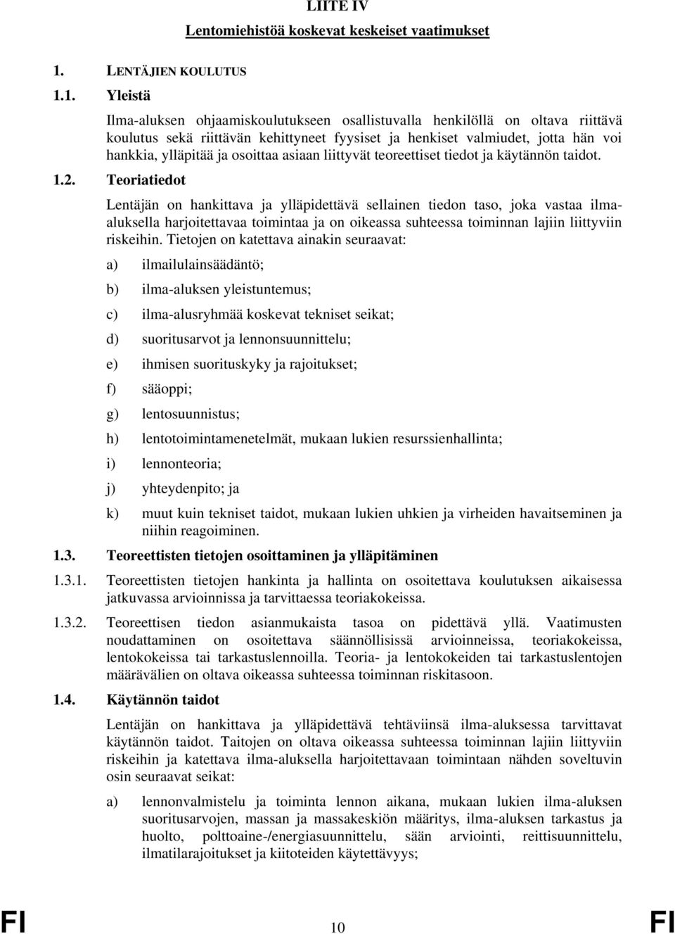 1. Yleistä Ilma-aluksen ohjaamiskoulutukseen osallistuvalla henkilöllä on oltava riittävä koulutus sekä riittävän kehittyneet fyysiset ja henkiset valmiudet, jotta hän voi hankkia, ylläpitää ja