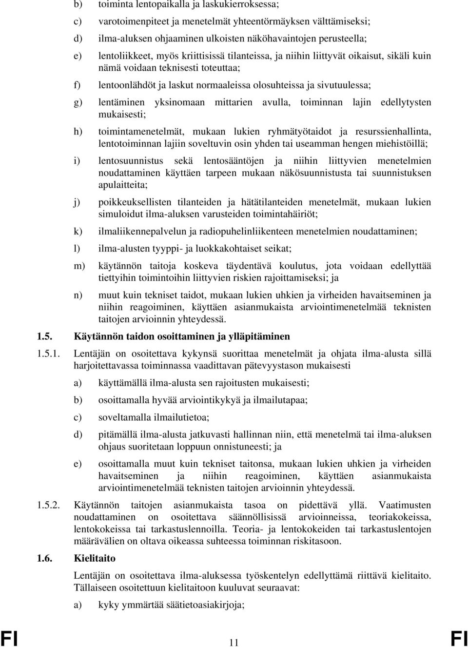 yksinomaan mittarien avulla, toiminnan lajin edellytysten mukaisesti; h) toimintamenetelmät, mukaan lukien ryhmätyötaidot ja resurssienhallinta, lentotoiminnan lajiin soveltuvin osin yhden tai