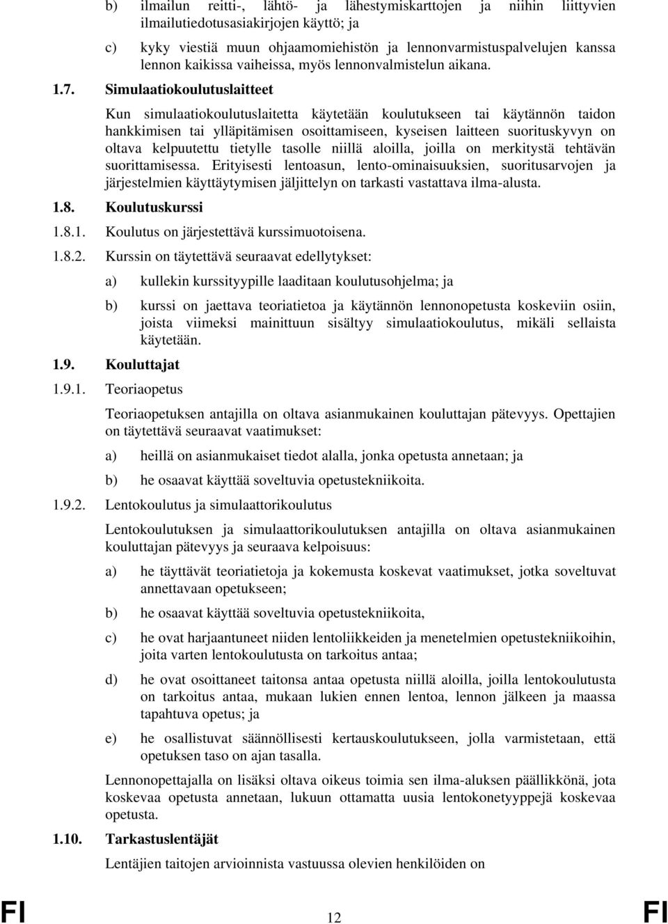 Simulaatiokoulutuslaitteet Kun simulaatiokoulutuslaitetta käytetään koulutukseen tai käytännön taidon hankkimisen tai ylläpitämisen osoittamiseen, kyseisen laitteen suorituskyvyn on oltava