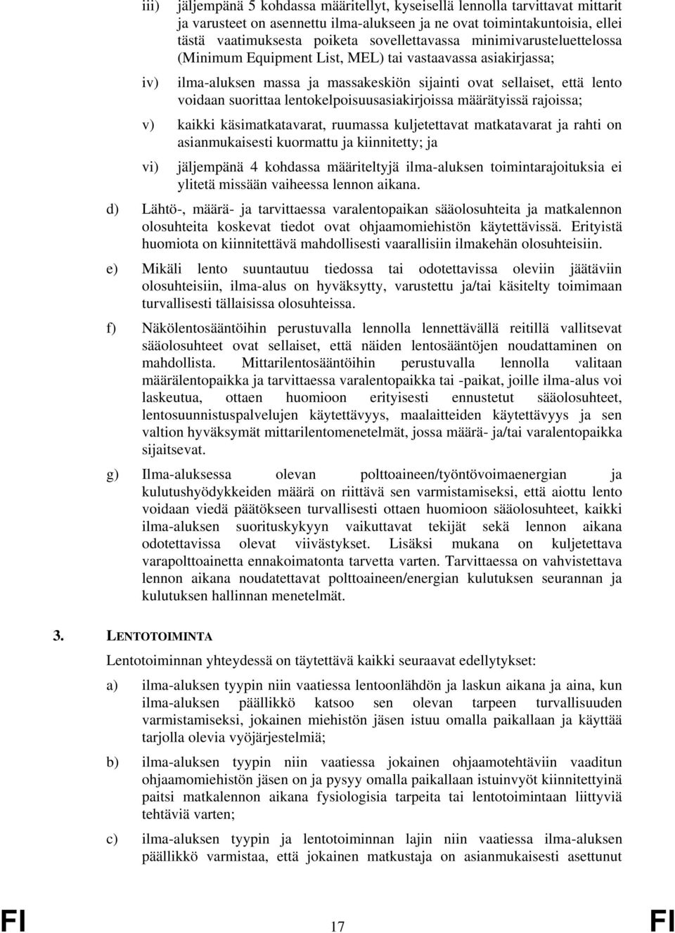 lentokelpoisuusasiakirjoissa määrätyissä rajoissa; v) kaikki käsimatkatavarat, ruumassa kuljetettavat matkatavarat ja rahti on asianmukaisesti kuormattu ja kiinnitetty; ja vi) jäljempänä 4 kohdassa